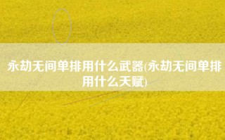 永劫无间单排用什么武器(永劫无间单排用什么天赋)