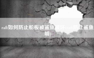 raft如何防止船板被鲨鱼破坏(raft防止鲨鱼啃)