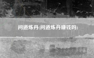 问道炼丹(问道炼丹赚钱吗)