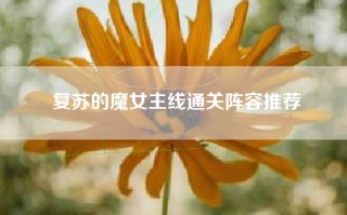 复苏的魔女主线通关阵容推荐