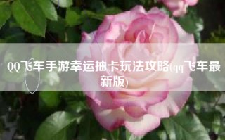QQ飞车手游幸运抽卡玩法攻略(qq飞车最新版)