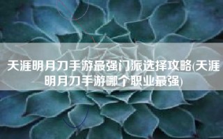 天涯明月刀手游最强门派选择攻略(天涯明月刀手游哪个职业最强)