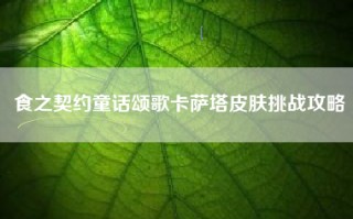 食之契约童话颂歌卡萨塔皮肤挑战攻略