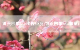 饥荒四季boss出现征兆(饥荒四季boss血量)