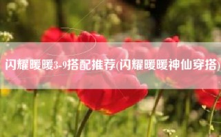 闪耀暖暖3-9搭配推荐(闪耀暖暖神仙穿搭)