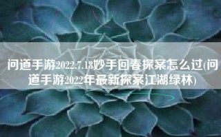 问道手游2022.7.18妙手回春探案怎么过(问道手游2022年最新探案江湖绿林)