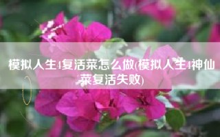 模拟人生4复活菜怎么做(模拟人生4神仙菜复活失败)