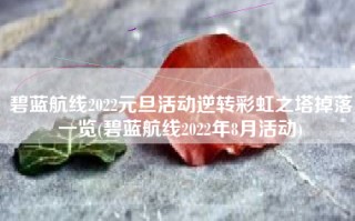 碧蓝航线2022元旦活动逆转彩虹之塔掉落一览(碧蓝航线2022年8月活动)