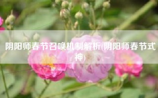 阴阳师春节召唤机制解析(阴阳师春节式神)