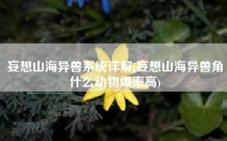 妄想山海异兽系统详解(妄想山海异兽角什么动物爆率高)
