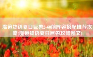 魔镜物语夏日巨兽2-60前阵容搭配推荐攻略(魔镜物语夏日巨兽攻略图文)