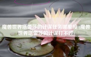 魔兽世界塔蕾莎的计谋任务哪里接 (魔兽世界塔蕾莎的计谋打不过)