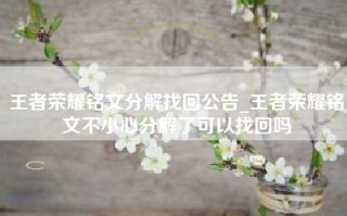 王者荣耀铭文分解找回公告_王者荣耀铭文不小心分解了可以找回吗