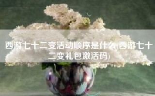 西游七十二变活动顺序是什么(西游七十二变礼包激活码)