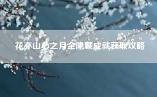 花亦山心之月全隐藏成就获取攻略