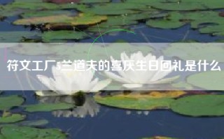 符文工厂5兰道夫的喜厌生日回礼是什么
