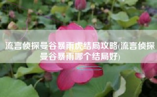 流言侦探曼谷暴雨虎结局攻略(流言侦探曼谷暴雨哪个结局好)
