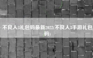 不良人3礼包码最新2022(不良人3手游礼包码)