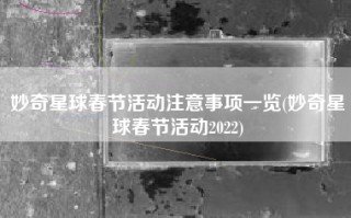 妙奇星球春节活动注意事项一览(妙奇星球春节活动2022)