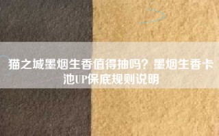 猫之城墨烟生香值得抽吗？墨烟生香卡池UP保底规则说明