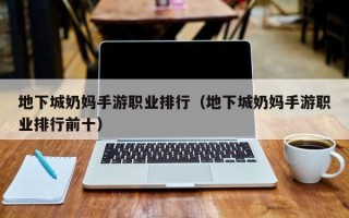 地下城奶妈手游职业排行（地下城奶妈手游职业排行前十）