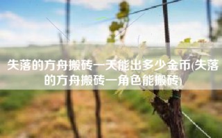 失落的方舟搬砖一天能出多少金币(失落的方舟搬砖一角色能搬砖)
