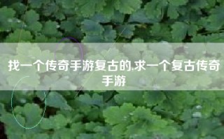 找一个传奇手游复古的,求一个复古传奇手游