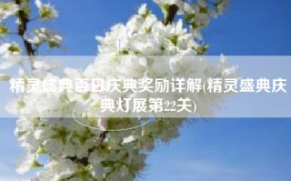 精灵盛典百日庆典奖励详解(精灵盛典庆典灯展第22关)