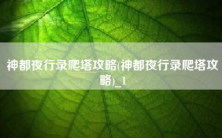 神都夜行录爬塔攻略(神都夜行录爬塔攻略)_1