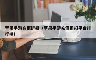 苹果手游充值折扣（苹果手游充值折扣平台排行榜）