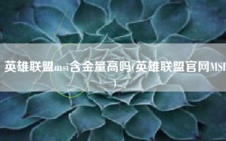 英雄联盟msi含金量高吗(英雄联盟官网MSI)