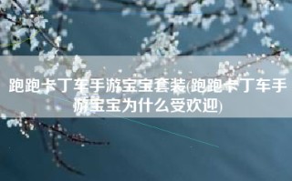 跑跑卡丁车手游宝宝套装(跑跑卡丁车手游宝宝为什么受欢迎)