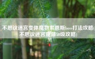 不思议迷宫变体魔物索恩斯boss打法攻略(不思议迷宫魔藤50级攻略)