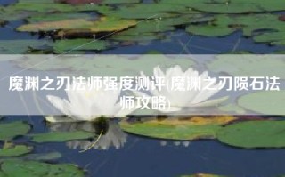 魔渊之刃法师强度测评(魔渊之刃陨石法师攻略)