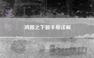 鸿图之下新手期详解