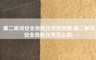 第二银河安全危机任务如何做(第二银河安全危机任务怎么做)