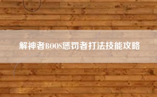 解神者BOOS惩罚者打法技能攻略