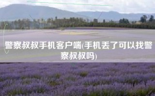 警察叔叔手机客户端(手机丢了可以找警察叔叔吗)
