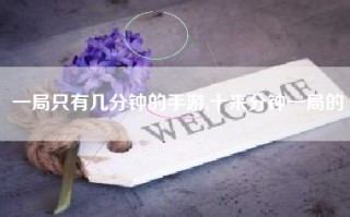一局只有几分钟的手游,十来分钟一局的