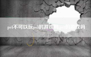 ps4不可以玩ps3的游戏吗,ps1的游戏吗