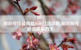 阴阳师残局得胜Day2打法攻略(阴阳师残局得胜第四天)