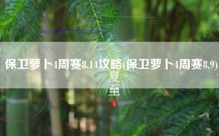 保卫萝卜4周赛8.14攻略(保卫萝卜4周赛8.9)