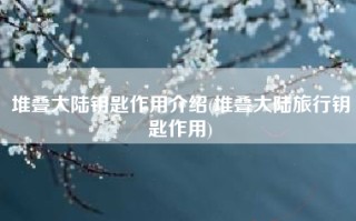 堆叠大陆钥匙作用介绍(堆叠大陆旅行钥匙作用)