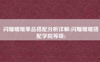 闪耀暖暖单品搭配分析详解(闪耀暖暖搭配学院等级)