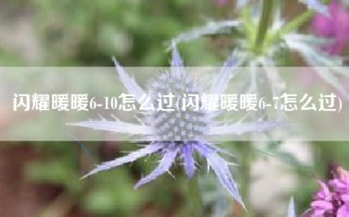闪耀暖暖6-10怎么过(闪耀暖暖6-7怎么过)