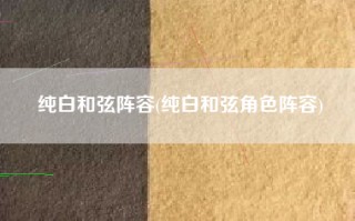 纯白和弦阵容(纯白和弦角色阵容)
