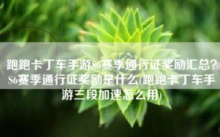 跑跑卡丁车手游S6赛季通行证奖励汇总？S6赛季通行证奖励是什么(跑跑卡丁车手游三段加速怎么用)