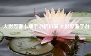 火影忍者卡牌手游折扣端,火影忍者手游