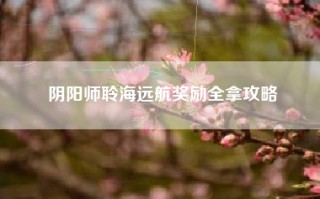 阴阳师聆海远航奖励全拿攻略