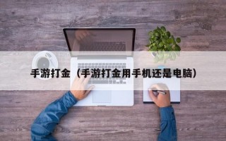 手游打金（手游打金用手机还是电脑）